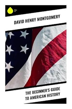 Image du vendeur pour The Beginner's Guide to American History mis en vente par BuchWeltWeit Ludwig Meier e.K.