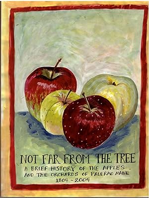 Not Far From the Tree: A Brief History of the Apples and Orchards of Palermo, Maine, 1804-2004