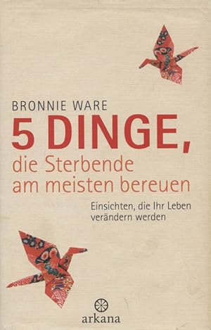 Image du vendeur pour 5 Dinge, die Sterbende am meisten bereuen : Einsichten, die Ihr Leben verndern werden. Bronnie Ware. Aus dem Engl. von Wibke Kuhn mis en vente par Versandantiquariat Ottomar Khler