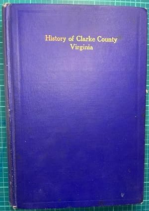 HISTORY OF CLARKE COUNTY VIRGINIA AND ITS CONNECTION WITH THE WAR BETWEEN THE STATES (Inscribed, ...