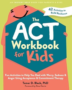 Imagen del vendedor de Act Workbook for Kids : Fun Activities to Help You Deal With Worry, Sadness, and Anger Using Acceptance and Commitment Therapy a la venta por GreatBookPrices