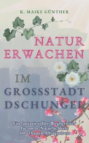 Bild des Verkufers fr Naturerwachen im Grostadtdschungel: Ein fantasievoller Wegbereiter fr mehr Natrlichkeit im urbanen Alltagsstress zum Verkauf von Studibuch