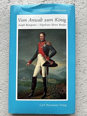 Seller image for Vom Anwalt zum Knig: Joseph Bonaparte - Napoleons lterer Bruder (Livre en allemand) for sale by Verkauf histor. Bcher 16. - 20. Jh.