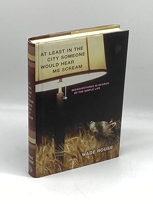 Seller image for At Least in the City Someone Would Hear Me Scream Misadventures in Search of the Simple Life for sale by True Oak Books