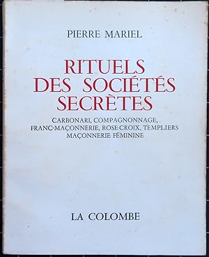 Rituels des sociétés secrètes. Carbonari, compagnonnage, franc-maçonnerie, rose-croix, templiers,...