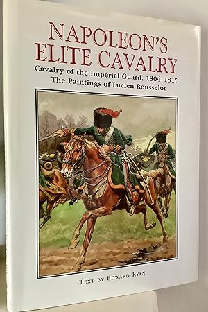 Seller image for Napoleon's Elite Cavalry: Cavalry of the Imperial Guard, 1804-1815. With Paintings by Lucien Rousselot for sale by Between The Boards
