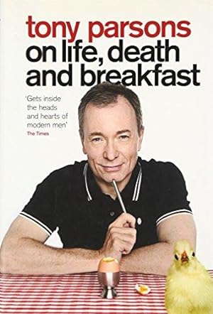 Seller image for Tony Parsons on Life, Death and Breakfast for sale by WeBuyBooks 2
