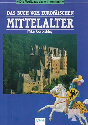 Das Buch vom Europäischen Mittelalter : Wissenswertes in Worten, Karten und Bildern. Aus dem Engl...