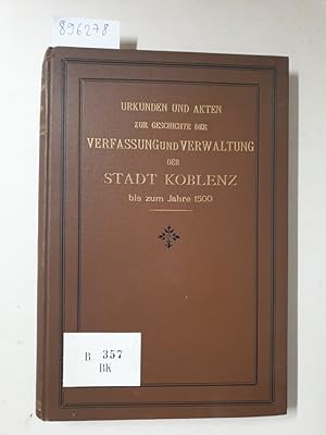 Bild des Verkufers fr Urkunden und Akten zur Geschichte der Verfassung und Verwaltung der Stadt Koblenz bis zum Jahre 1500 : zum Verkauf von Versand-Antiquariat Konrad von Agris e.K.