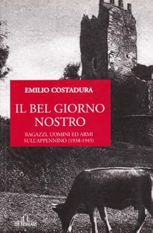 Il bel giorno nostro. Ragazzi, uomini ed armi sull'Appennino (1938-1945)