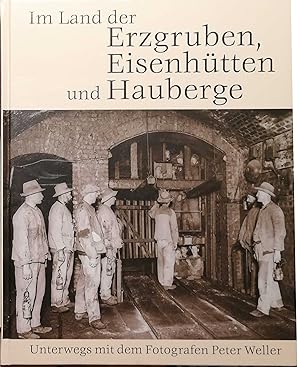 Im Land der Erzgruben, Eisenhütten und Hauberge : unterwegs mit dem Fotografen Peter Weller. hrsg...