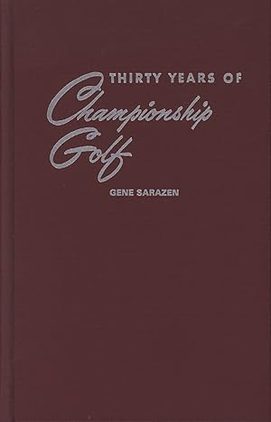 Imagen del vendedor de THIRTY YEARS OF CHAMPIONSHIP GOLF: THE LIFE AND TIMES OF GENE SARAZEN a la venta por Sportspages