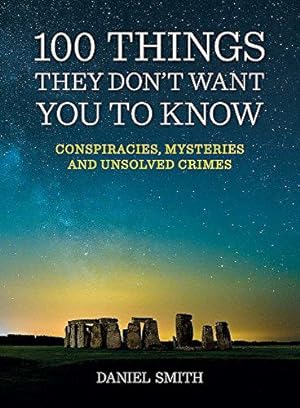 Image du vendeur pour 100 Things They Don't Want You To Know: Conspiracies, mysteries and unsolved crimes mis en vente par WeBuyBooks