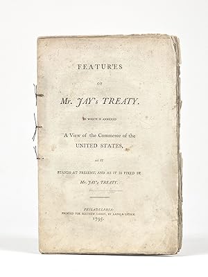 Features of Mr. Jay's Treaty. To Which is Annexed a View of the Commerce of the United States, as...