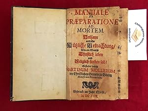 Manuale de Praeparatione ad Mortem. Christliche Sterbe- Kunst, Heilsame und sehr nützliche Betrac...