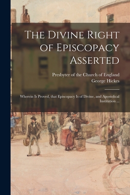 Imagen del vendedor de The Divine Right of Episcopacy Asserted: Wherein is Proved, That Episcopacy is of Divine, and Apostolical Institution . (Paperback or Softback) a la venta por BargainBookStores