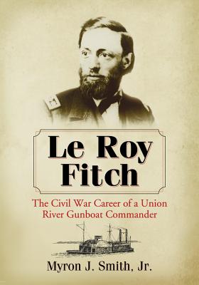 Seller image for Le Roy Fitch: The Civil War Career of a Union River Gunboat Commander (Paperback or Softback) for sale by BargainBookStores