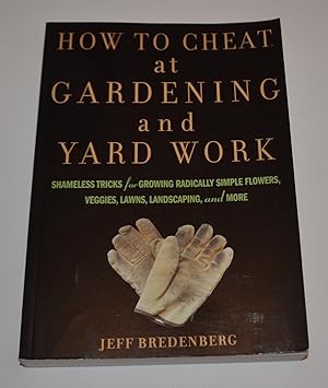 Immagine del venditore per How to Cheat at Gardening and Yard Work: Shameless Tricks for Growing Radically Simple Flowers, Veggies, Lawns, Landscaping, and More venduto da Bibliomadness