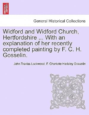 Seller image for Widford and Widford Church, Hertfordshire . with an Explanation of Her Recently Completed Painting by F. C. H. Gosselin. (Paperback or Softback) for sale by BargainBookStores