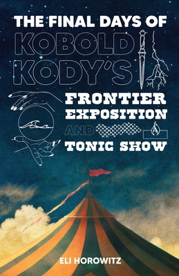 Imagen del vendedor de The Final Days of Kobold Kody's Frontier Exposition and Tonic Show (Paperback or Softback) a la venta por BargainBookStores