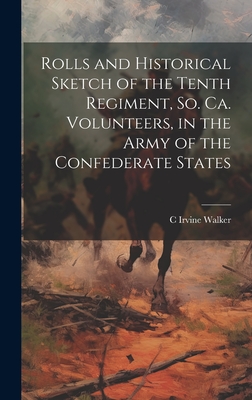 Seller image for Rolls and Historical Sketch of the Tenth Regiment, So. Ca. Volunteers, in the Army of the Confederate States (Hardback or Cased Book) for sale by BargainBookStores