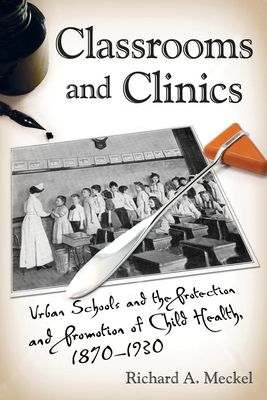 Seller image for Classrooms and Clinics: Urban Schools and the Protection and Promotion of Child Health, 1870-1930 (Paperback or Softback) for sale by BargainBookStores
