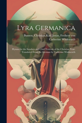 Immagine del venditore per Lyra Germanica: Hymns for the Sundays and Chief Festivals of the Christian Year. Translated From the German by Catherine Winkworth (Paperback or Softback) venduto da BargainBookStores