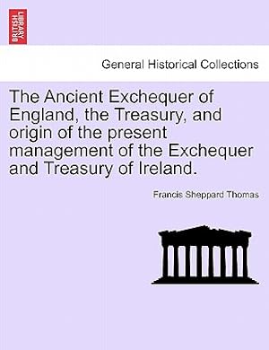 Seller image for The Ancient Exchequer of England, the Treasury, and Origin of the Present Management of the Exchequer and Treasury of Ireland. (Paperback or Softback) for sale by BargainBookStores