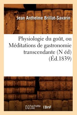 Seller image for Physiologie Du Go�t, Ou M�ditations de Gastronomie Transcendante (N �d) (�d.1839) (Paperback or Softback) for sale by BargainBookStores