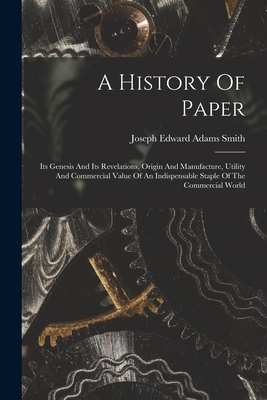 Bild des Verkufers fr A History Of Paper: Its Genesis And Its Revelations, Origin And Manufacture, Utility And Commercial Value Of An Indispensable Staple Of Th (Paperback or Softback) zum Verkauf von BargainBookStores