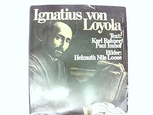 Ignatius von Loyola. mit e. Essay von Karl Rahner, e. histor. Einf. von Paul Imhof, 52 Farbbilder...