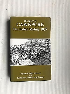 Image du vendeur pour The Story of Cawnpore: Indian Mutiny 1857 mis en vente par Beach Hut Books