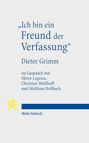 Bild des Verkufers fr Ich bin ein Freund der Verfassung": Wissenschaftsbiographisches Interview von Oliver Lepsius, Christian Waldhoff und Matthias Robach mit Dieter Grimm zum Verkauf von Versandantiquariat Felix Mcke