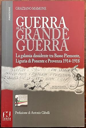 Guerra alla Grande Guerra. La galassia dissidente tra Basso Piemonte, Liguria di Ponente e Proven...