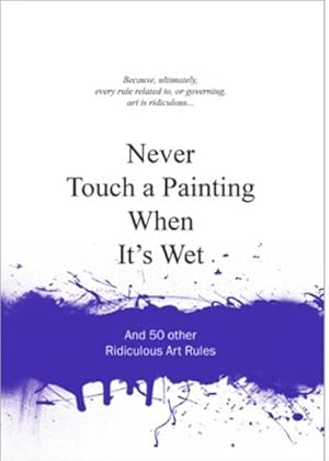 Bild des Verkufers fr Never Touch a Painting When It's Wet : And 50 Other Ridiculous Art Rules zum Verkauf von AHA-BUCH GmbH