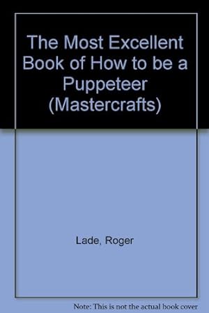 Bild des Verkufers fr The Most Excellent Book of How to be a Puppeteer (Mastercrafts) zum Verkauf von WeBuyBooks