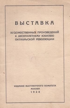 Vystavka khudozhestvennykh proizvedenii k desiatiletnemu iubileiu oktiabrskoi revoliutsii [Exhibi...