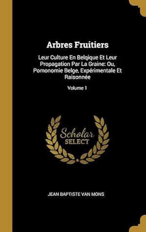 Bild des Verkufers fr Arbres Fruitiers: Leur Culture En Belqique Et Leur Propagation Par La Graine: Ou, Pomonomie Belge, Exprimentale Et Raisonne Volume 1 zum Verkauf von moluna