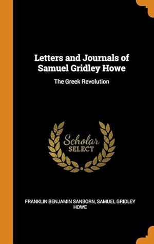 Image du vendeur pour Letters and Journals of Samuel Gridley Howe: The Greek Revolution mis en vente par moluna