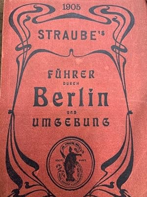 Straubes illustrierter Führer durch Berlin, Charlottenburg, Schöneberg, Potsdam und Umgebung. Pra...