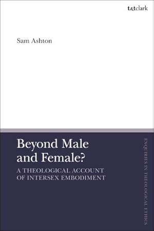 Seller image for Beyond Male and Female? A Theological Account of Intersex Embodiment (T&T Clark Enquiries in Theological Ethics) by Ashton, Sam [Hardcover ] for sale by booksXpress
