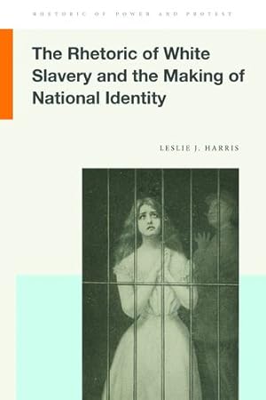 Image du vendeur pour The Rhetoric of White Slavery and the Making of National Identity (Rhetoric of Power and Protest) [Soft Cover ] mis en vente par booksXpress