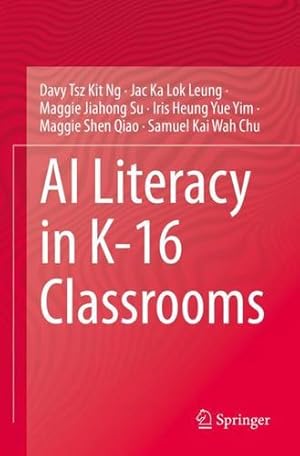 Seller image for AI Literacy in K-16 Classrooms by Ng, Davy Tsz Kit, Leung, Jac Ka Lok, Su, Maggie Jiahong, Yim, Iris Heung Yue, Qiao, Maggie Shen, Chu, Samuel Kai Wah [Paperback ] for sale by booksXpress