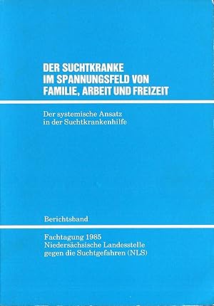 Der Suchtkranke im Spannungsfeld von Familie, Arbeit und Freizeit; Der systemische Ansatz in der ...