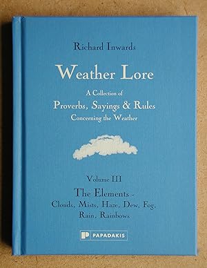 Bild des Verkufers fr Weather Lore: A Collection of Proverbs, Sayings & Rules Concerning the Weather. Volume III: The Elements - Clouds, Mist, Haze, Dew, Fog, Rain, Rainbows. zum Verkauf von N. G. Lawrie Books