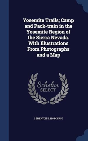 Image du vendeur pour Yosemite Trails Camp and Pack-train in the Yosemite Region of the Sierra Nevada. With Illustrations From Photographs and a Map mis en vente par moluna