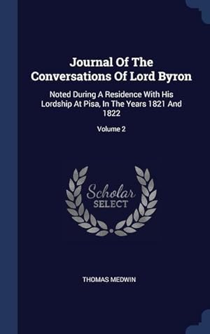 Bild des Verkufers fr Journal Of The Conversations Of Lord Byron: Noted During A Residence With His Lordship At Pisa, In The Years 1821 And 1822 Volume 2 zum Verkauf von moluna