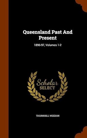 Bild des Verkufers fr Queensland Past And Present: 1896-97, Volumes 1-2 zum Verkauf von moluna