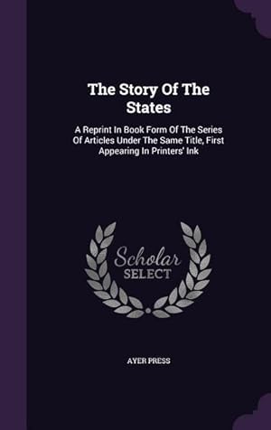 Image du vendeur pour The Story Of The States: A Reprint In Book Form Of The Series Of Articles Under The Same Title, First Appearing In Printers\ Ink mis en vente par moluna