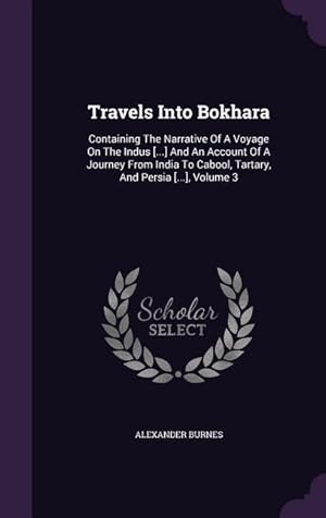 Bild des Verkufers fr Travels Into Bokhara: Containing The Narrative Of A Voyage On The Indus [.] And An Account Of A Journey From India To Cabool, Tartary, And zum Verkauf von moluna